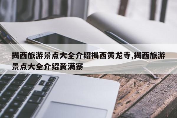 揭西旅游景点大全介绍揭西黄龙寺,揭西旅游景点大全介绍黄满寨