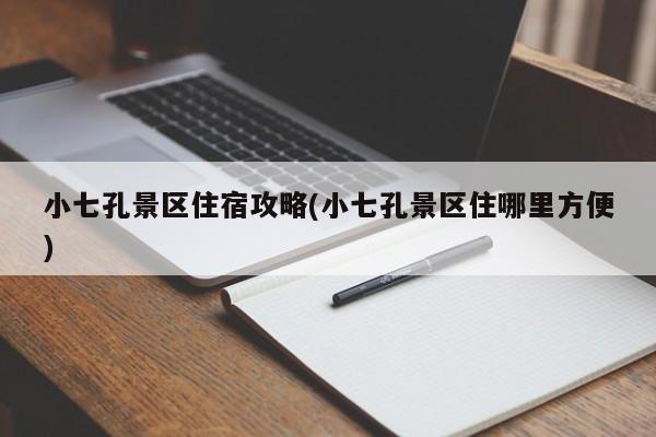 小七孔景区住宿攻略(小七孔景区住哪里方便)