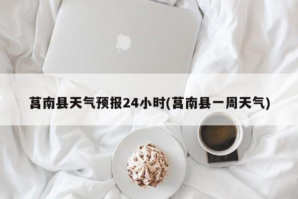 莒南县天气预报24小时(莒南县一周天气)