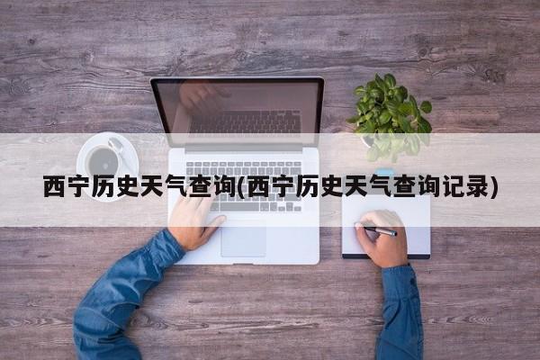 西宁历史天气查询(西宁历史天气查询记录) 第1张