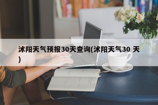 沭阳天气预报30天查询(沭阳天气30 天) 第1张