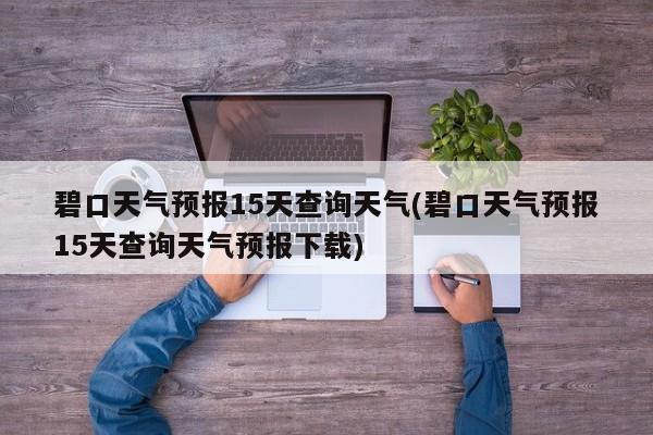 碧口天气预报15天查询天气(碧口天气预报15天查询天气预报下载) 第1张