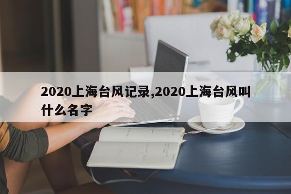 2020上海台风记录,2020上海台风叫什么名字 第1张