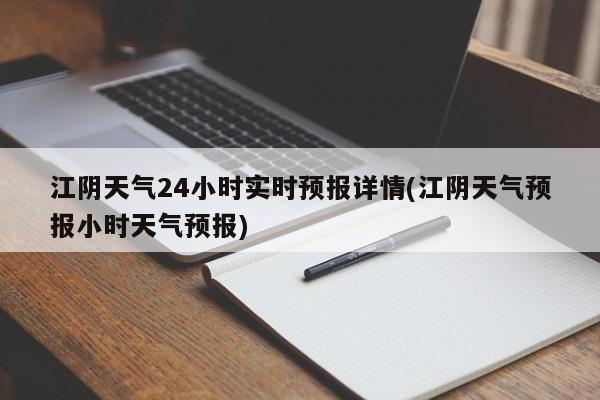 江阴天气24小时实时预报详情(江阴天气预报小时天气预报) 第1张
