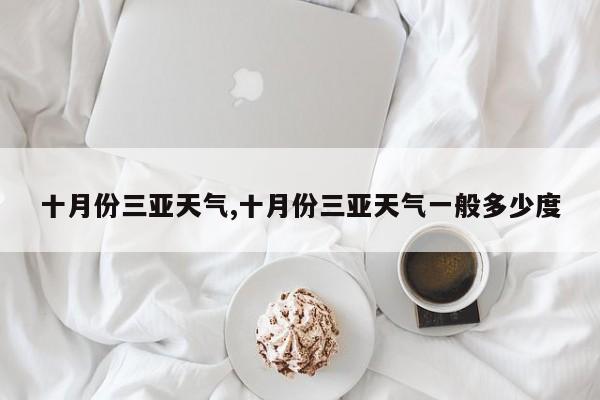 十月份三亚天气,十月份三亚天气一般多少度 第1张