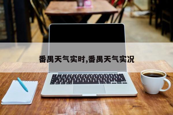 番禺天气实时,番禺天气实况 第1张