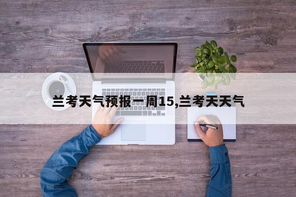 兰考天气预报一周15,兰考天天气 第1张