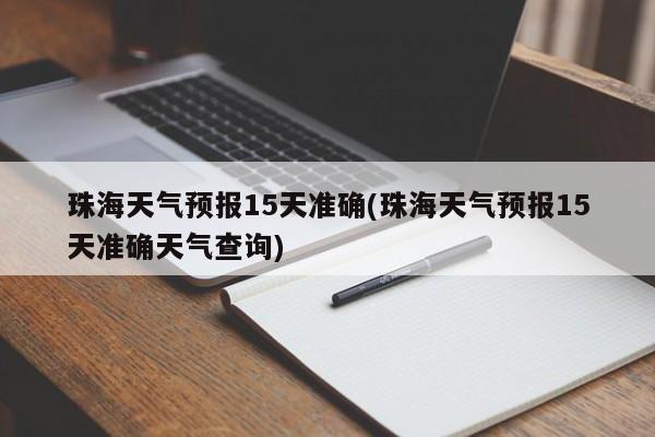 珠海天气预报15天准确(珠海天气预报15天准确天气查询) 第1张