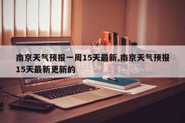 南京天气预报一周15天最新,南京天气预报15天最新更新的 第1张