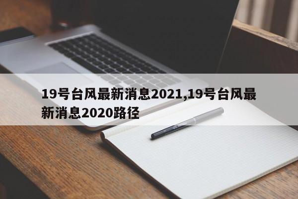 19号台风最新消息2021,19号台风最新消息2020路径 第1张