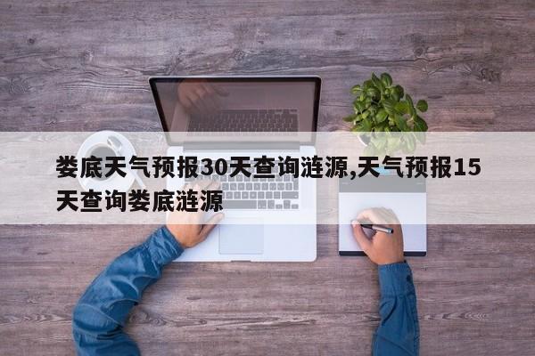 娄底天气预报30天查询涟源,天气预报15天查询娄底涟源 第1张