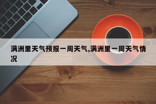 满洲里天气预报一周天气,满洲里一周天气情况 第1张