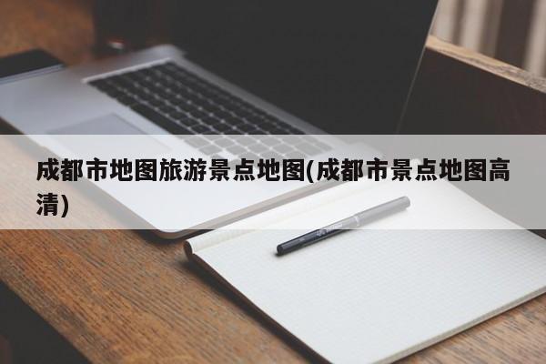 成都市地图旅游景点地图(成都市景点地图高清)