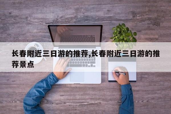 长春附近三日游的推荐,长春附近三日游的推荐景点 第1张