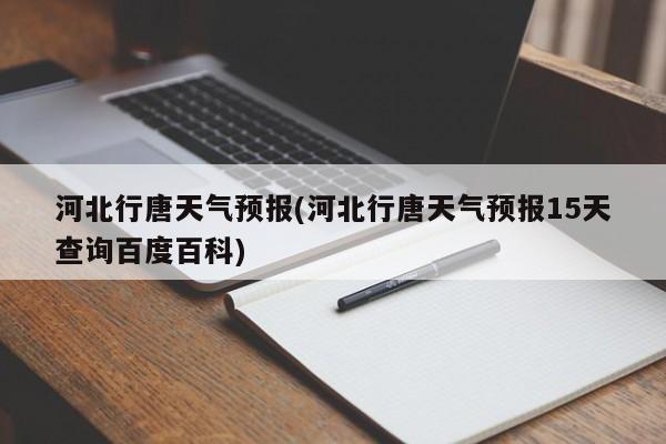 河北行唐天气预报(河北行唐天气预报15天查询百度百科) 第1张