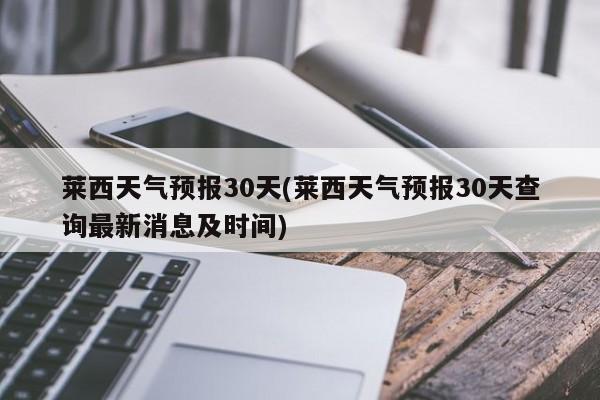 莱西天气预报30天(莱西天气预报30天查询最新消息及时间) 第1张