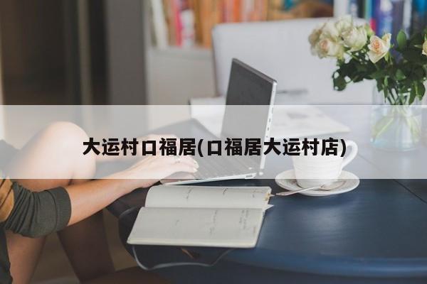 大运村口福居(口福居大运村店)
