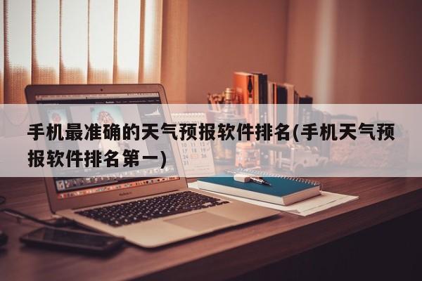 手机最准确的天气预报软件排名(手机天气预报软件排名第一) 第1张