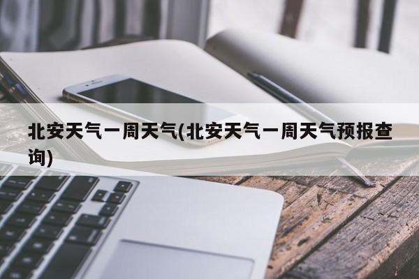 北安天气一周天气(北安天气一周天气预报查询) 第1张