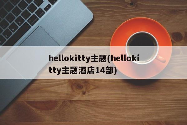 hellokitty主题(hellokitty主题酒店14部)
