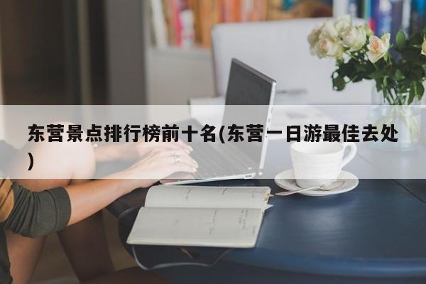 东营景点排行榜前十名(东营一日游最佳去处)