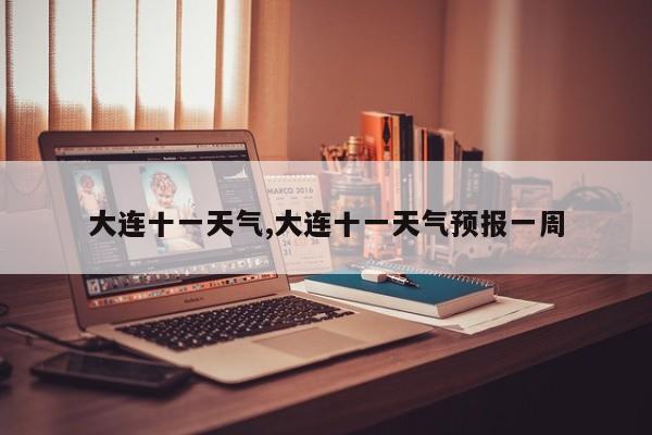 大连十一天气,大连十一天气预报一周 第1张