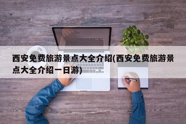 西安免费旅游景点大全介绍(西安免费旅游景点大全介绍一日游)
