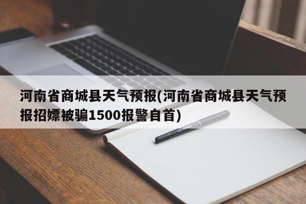 河南省商城县天气预报(河南省商城县天气预报招嫖被骗1500报警自首) 第1张