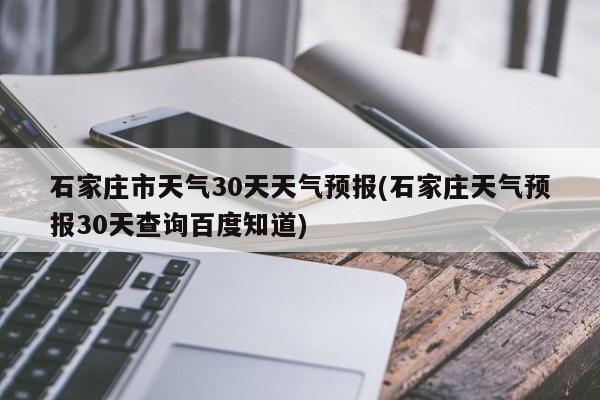 石家庄市天气30天天气预报(石家庄天气预报30天查询百度知道) 第1张
