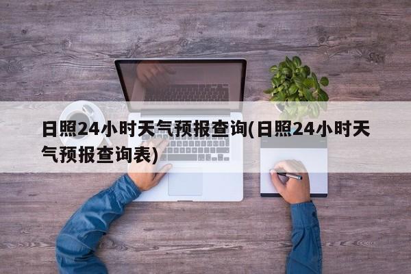 日照24小时天气预报查询(日照24小时天气预报查询表) 第1张