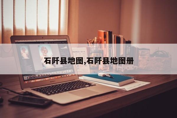 石阡县地图,石阡县地图册