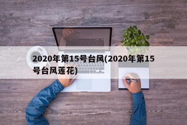 2020年第15号台风(2020年第15号台风莲花) 第1张