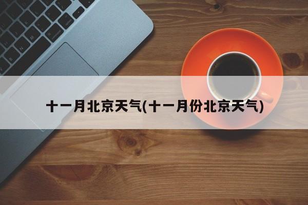 十一月北京天气(十一月份北京天气) 第1张