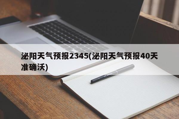 泌阳天气预报2345(泌阳天气预报40天准确沃) 第1张