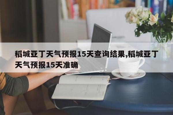 稻城亚丁天气预报15天查询结果,稻城亚丁天气预报15天准确 第1张