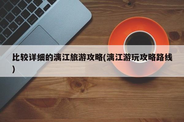 比较详细的漓江旅游攻略(漓江游玩攻略路线)