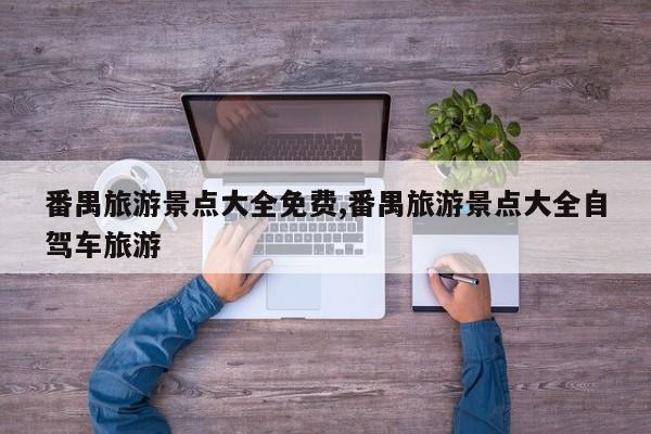 番禺旅游景点大全免费,番禺旅游景点大全自驾车旅游