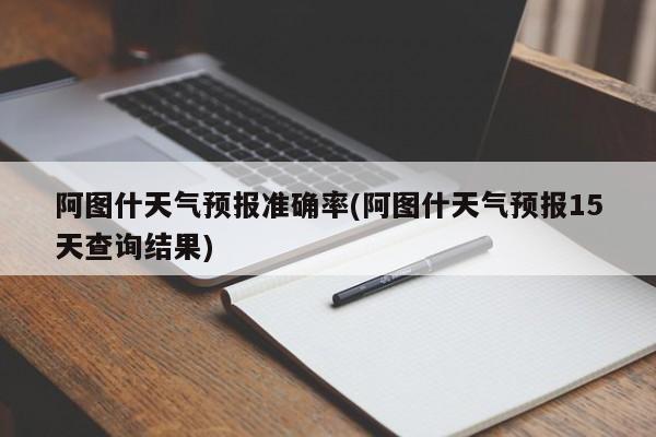 阿图什天气预报准确率(阿图什天气预报15天查询结果) 第1张