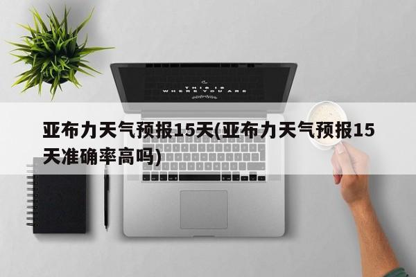 亚布力天气预报15天(亚布力天气预报15天准确率高吗)