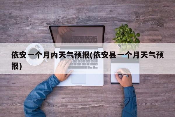 依安一个月内天气预报(依安县一个月天气预报)