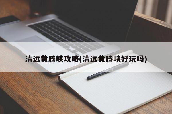 清远黄腾峡攻略(清远黄腾峡好玩吗) 第1张
