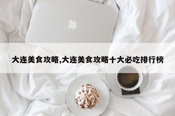 大连美食攻略,大连美食攻略十大必吃排行榜 第1张