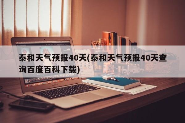 泰和天气预报40天(泰和天气预报40天查询百度百科下载)