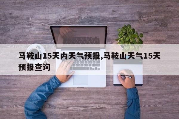 马鞍山15天内天气预报,马鞍山天气15天预报查询