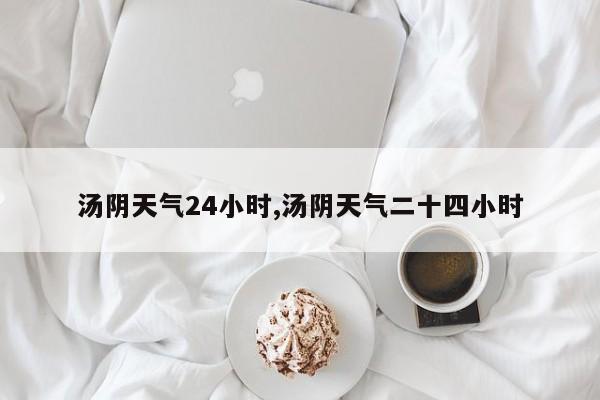 汤阴天气24小时,汤阴天气二十四小时