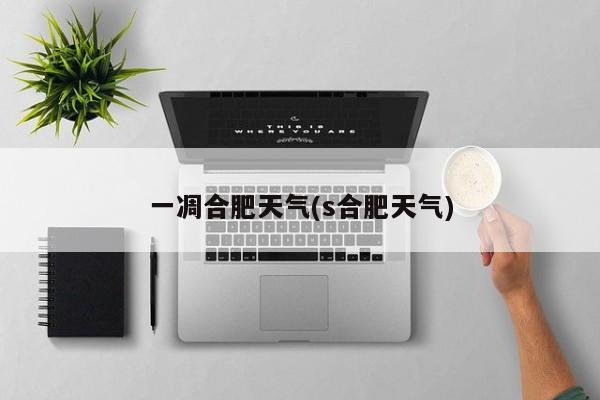 一凋合肥天气(s合肥天气)