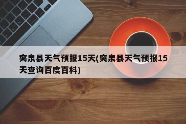 突泉县天气预报15天(突泉县天气预报15天查询百度百科)