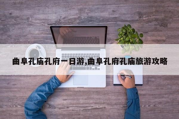 曲阜孔庙孔府一日游,曲阜孔府孔庙旅游攻略