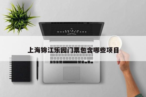 上海锦江乐园门票包含哪些项目