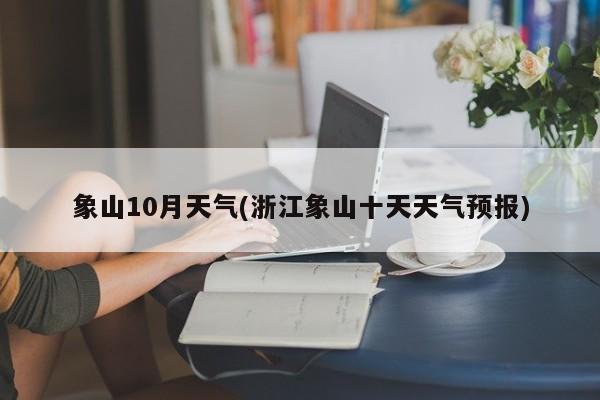 象山10月天气(浙江象山十天天气预报) 第1张